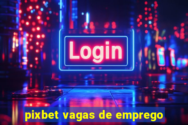 pixbet vagas de emprego